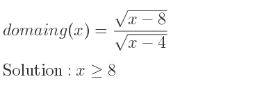 The domain of g(x)=(sqrt(x-8))/(sqrt(x-4)) is x>= 8
